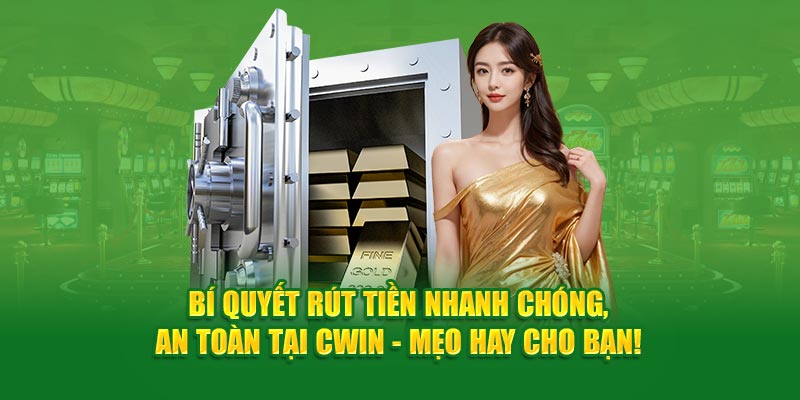 Bí Quyết Rút Tiền Nhanh Chóng, An Toàn Tại Cwin - Mẹo Hay Cho Bạn!