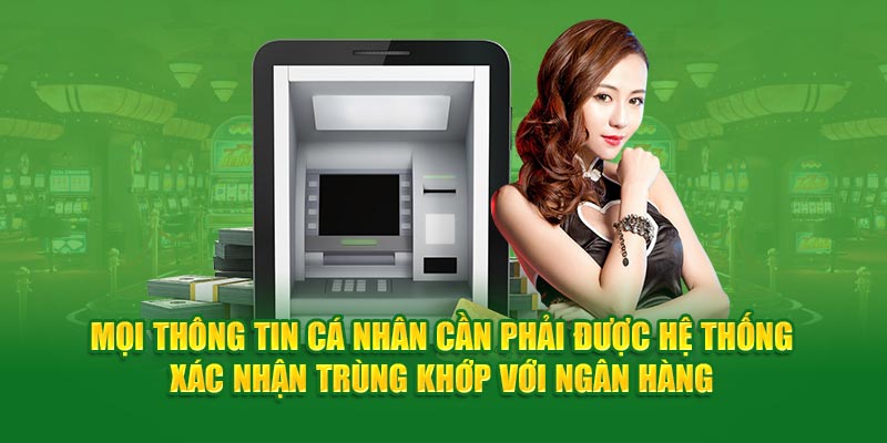 Mọi thông tin cá nhân cần phải được hệ thống xác nhận trùng khớp với ngân hàng