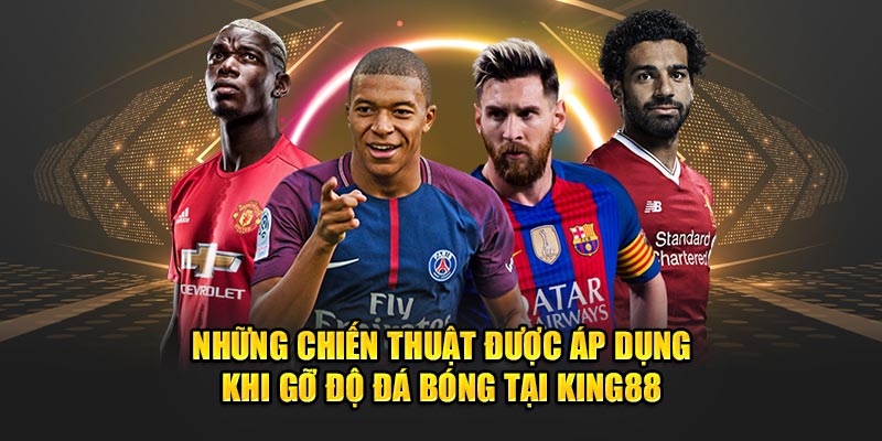 Những chiến thuật được áp dụng khi gỡ độ đá bóng tại King88 